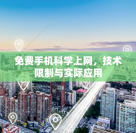 免费手机<strong>科学上网</strong>，技术限制与实际应用