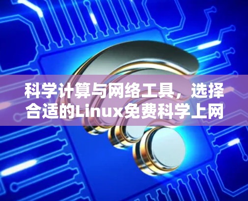 科学计算与网络工具，选择合适的Linux免费<strong>科学上网</strong>解决方案