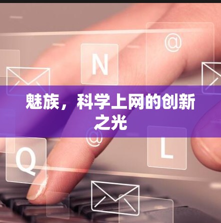 魅族，<strong>科学上网</strong>的创新之光