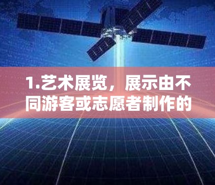 1.艺术展览,展示由不同游客或志愿者制作的点心艺术作品,如手工艺品、装饰品等,吸引游客的注意力并参与其中 1.艺术展览,展示由不同游客或志愿者制作的点心艺术作品,如手工艺品、装饰品等,吸引游客的注意力并参与其中