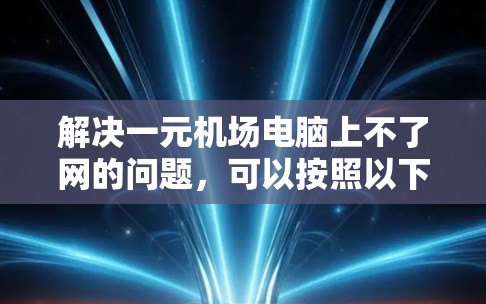 解决一元机场电脑上不了网的问题，可以按照以下步骤进行