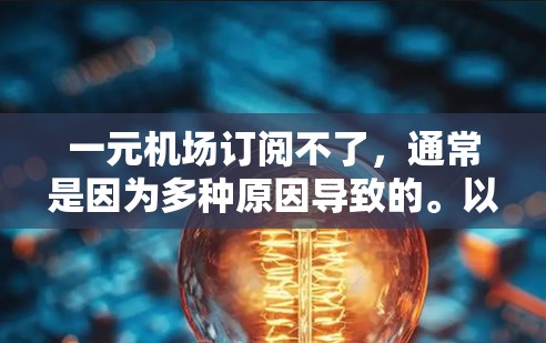 一元机场订阅不了,通常是因为多种原因导致的。以下是一些建议,帮助您解决问题 一元机场订阅不了,通常是因为多种原因导致的。以下是一些建议,帮助您解决问题