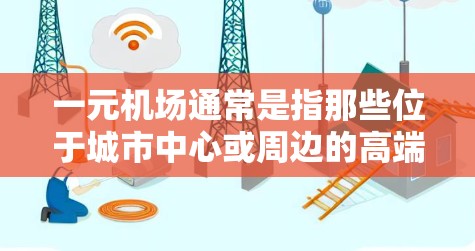 一元机场通常是指那些位于城市中心或周边的高端酒店或民宿,以经济实惠的价格提供住宿。具体的价格和设施取决于地区的经济状况、物价水平和游客需求。以下是一些常见的价格范围 一元机场通常是指那些位于城市中心或周边的高端酒店或民宿,以经济实惠的价格提供住宿。具体的价格和设施取决于地区的经济状况、物价水平和游客需求。以下是一些常见的价格范围