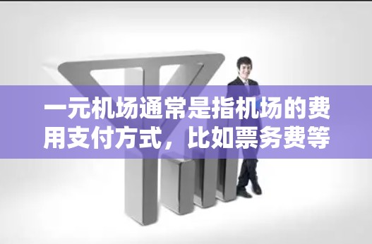 一元机场通常是指机场的费用支付方式,比如票务费等。如果用户遇到支付不了的问题,可能需要检查以下几点 一元机场通常是指机场的费用支付方式,比如票务费等。如果用户遇到支付不了的问题,可能需要检查以下几点