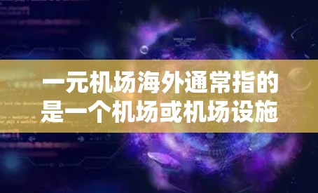 一元机场海外通常指的是一个机场或机场设施的总费用,可能包括建筑成本、运营成本、服务设施等。如果您需要了解一元机场的费用结构、服务项目或预算,可以根据以下信息进行查询和比较 一元机场海外通常指的是一个机场或机场设施的总费用,可能包括建筑成本、运营成本、服务设施等。如果您需要了解一元机场的费用结构、服务项目或预算,可以根据以下信息进行查询和比较