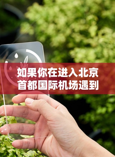 如果你在进入北京首都国际机场遇到华为进不去的问题,可能是由于设备连接不上或者设备激活失败。以下是一些可能的解决方法 如果你在进入北京首都国际机场遇到华为进不去的问题,可能是由于设备连接不上或者设备激活失败。以下是一些可能的解决方法
