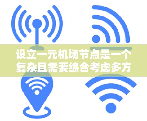 设立一元机场节点是一个复杂且需要综合考虑多方面因素的决策过程。以下是一个结构化的总结,帮助您更好地理解这一过程 设立一元机场节点是一个复杂且需要综合考虑多方面因素的决策过程。以下是一个结构化的总结,帮助您更好地理解这一过程