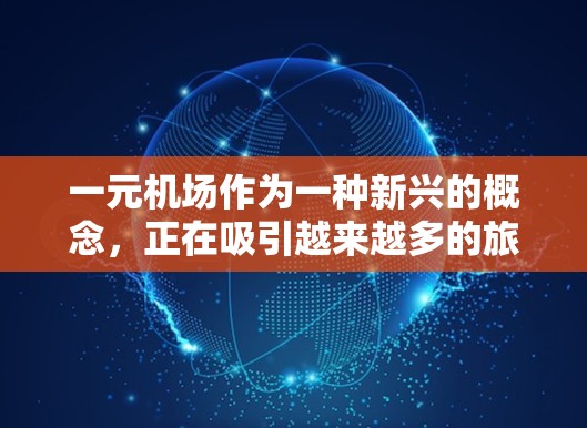 一元机场作为一种新兴的概念,正在吸引越来越多的旅客和关注者。以下是对一元机场运作的详细分析 一元机场作为一种新兴的概念,正在吸引越来越多的旅客和关注者。以下是对一元机场运作的详细分析