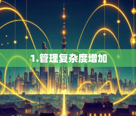 1.管理复杂度增加 1.管理复杂度增加