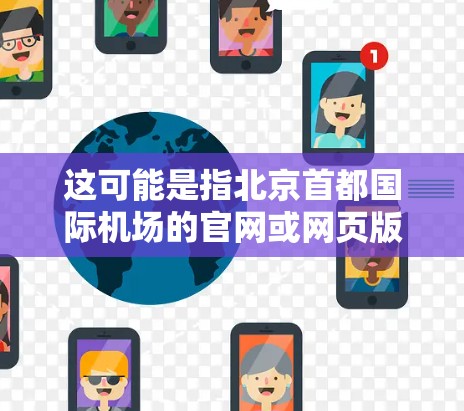 这可能是指北京首都国际机场的官网或网页版，也可能是某个特定机场的网页版。如果你指的是北京首都国际机场的网页版，以下是一些相关信息