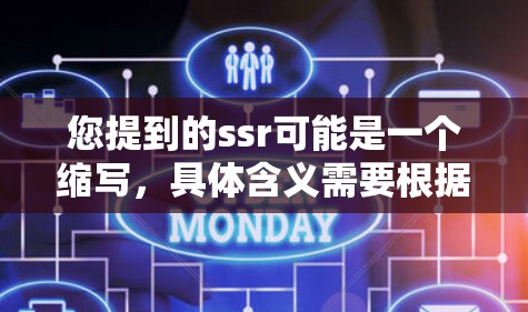 您提到的ssr可能是一个缩写,具体含义需要根据上下文进行理解。以下是对ssr的几种可能解释 您提到的ssr可能是一个缩写,具体含义需要根据上下文进行理解。以下是对ssr的几种可能解释