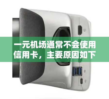 一元机场通常不会使用信用卡,主要原因如下 一元机场通常不会使用信用卡,主要原因如下