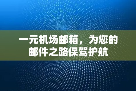 一元机场邮箱，为您的邮件之路保驾护航