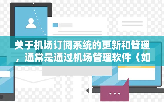 关于机场订阅系统的更新和管理，通常是通过机场管理软件（如机场APP、订阅管理平台等）完成的。以下是一些常见操作和步骤，帮助您了解如何使用订阅系统