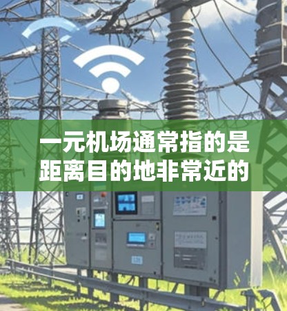 一元机场通常指的是距离目的地非常近的机场，通常只有1公里到2公里的范围。如果在某个城市没有一元机场，或者一元机场已经关闭开放，以下是一些建议
