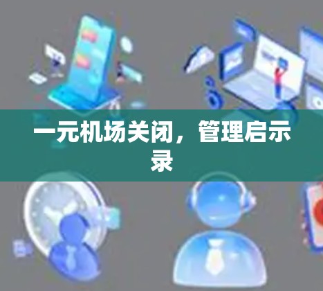 一元机场关闭,管理启示录 一元机场关闭,管理启示录