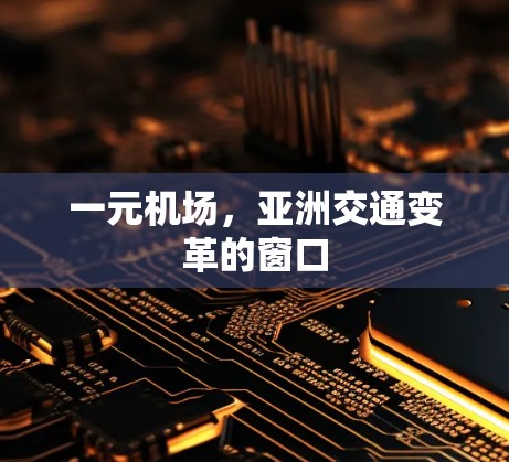 一元机场,亚洲交通变革的窗口 一元机场,亚洲交通变革的窗口