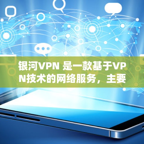 银河VPN 是一款基于VPN技术的网络服务，主要用于远程办公、视频会议、文件传输等场景。它支持多种操作系统，包括 Windows 和 macOS