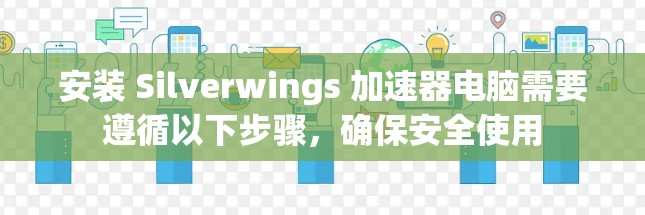 安装 Silverwings 加速器电脑需要遵循以下步骤,确保安全使用 安装 Silverwings 加速器电脑需要遵循以下步骤,确保安全使用
