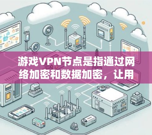 游戏VPN节点是指通过网络加密和数据加密,让用户在不被追踪的情况下访问外网资源,包括游戏内容。以下是推荐的游戏VPN节点列表,涵盖了多种不同类型和需求的VPN服务 游戏VPN节点是指通过网络加密和数据加密,让用户在不被追踪的情况下访问外网资源,包括游戏内容。以下是推荐的游戏VPN节点列表,涵盖了多种不同类型和需求的VPN服务