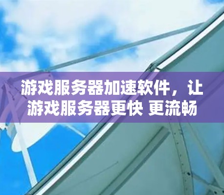 游戏服务器加速软件，让游戏服务器更快 更流畅