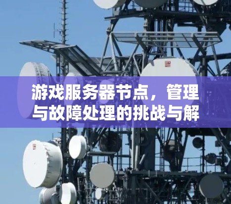 游戏服务器节点，管理与故障处理的挑战与解决方案