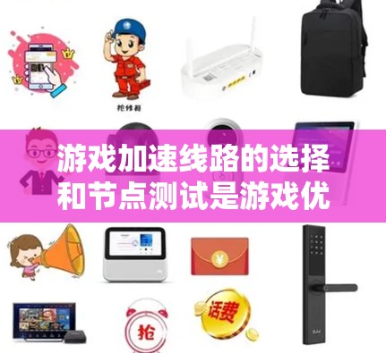 游戏加速线路的选择和节点测试是游戏优化的重要步骤,能够显著提升游戏性能和体验。以下是对该主题的详细总结 游戏加速线路的选择和节点测试是游戏优化的重要步骤,能够显著提升游戏性能和体验。以下是对该主题的详细总结