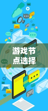 游戏节点选择工具是一种在游戏引擎中用于创建和调整游戏元素的高级工具。以下是详细的指导 游戏节点选择工具是一种在游戏引擎中用于创建和调整游戏元素的高级工具。以下是详细的指导