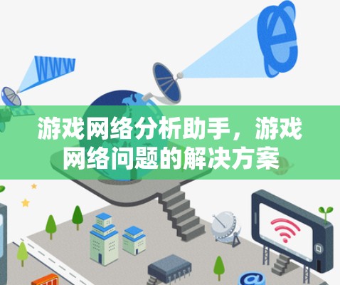 游戏网络分析助手,游戏网络问题的解决方案