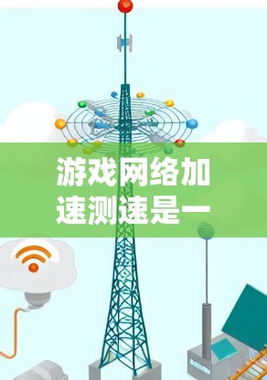 游戏网络加速测速是一个用于测试游戏在网络环境下的性能和延迟的工具。以下是一步步的指南,帮助你掌握这一方法 游戏网络加速测速是一个用于测试游戏在网络环境下的性能和延迟的工具。以下是一步步的指南,帮助你掌握这一方法