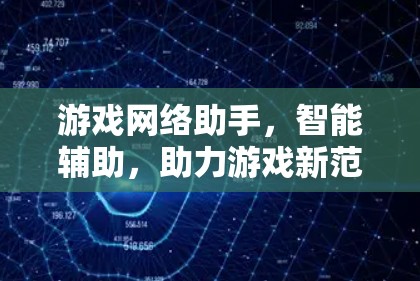 游戏网络助手,智能辅助,助力游戏新范式 游戏网络助手,智能辅助,助力游戏新范式