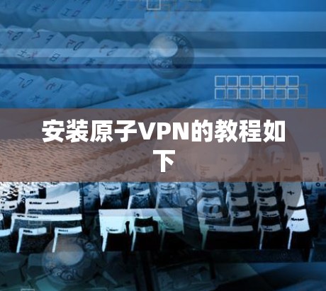 安装原子VPN的教程如下
