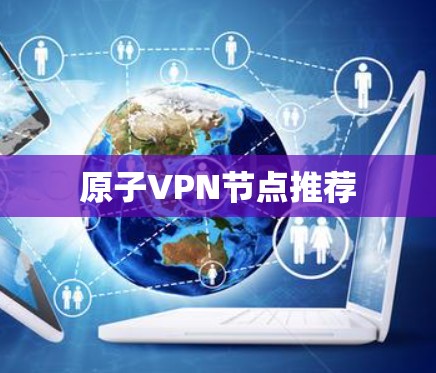 原子VPN节点推荐 原子VPN节点推荐