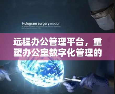 远程办公管理平台,重塑办公室数字化管理的新范式 远程办公管理平台,重塑办公室数字化管理的新范式