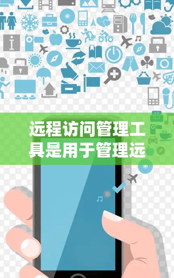 远程访问管理工具是用于管理远程访问的系统工具,帮助管理员和用户有效控制访问权限和安全。以下是详细介绍 远程访问管理工具是用于管理远程访问的系统工具,帮助管理员和用户有效控制访问权限和安全。以下是详细介绍