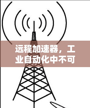 远程加速器,工业自动化中不可或缺的解决方案