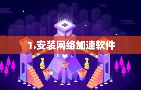 1.安装网络加速软件 1.安装网络加速软件