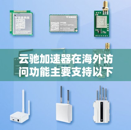 云驰加速器在海外访问功能主要支持以下方面 云驰加速器在海外访问功能主要支持以下方面