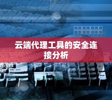云端代理工具的安全连接分析