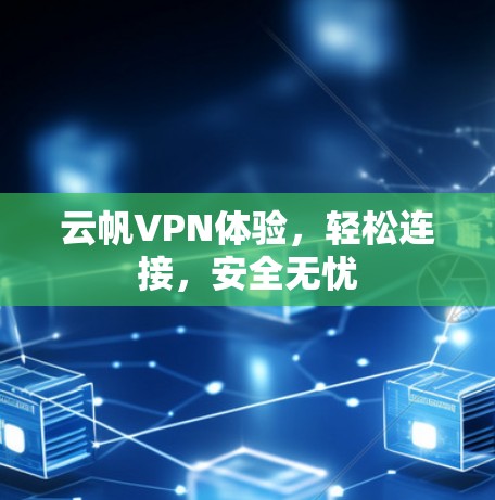 云帆VPN体验，轻松连接，安全无忧