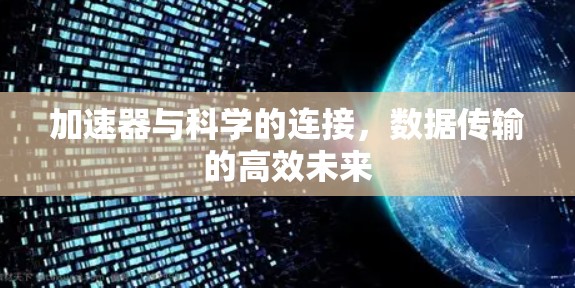 加速器与科学的连接,数据传输的高效未来 加速器与科学的连接,数据传输的高效未来