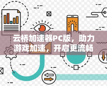 云桥加速器PC版,助力游戏加速,开启更流畅的体验 云桥加速器PC版,助力游戏加速,开启更流畅的体验