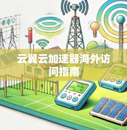 云翼云加速器海外访问指南 云翼云加速器海外访问指南