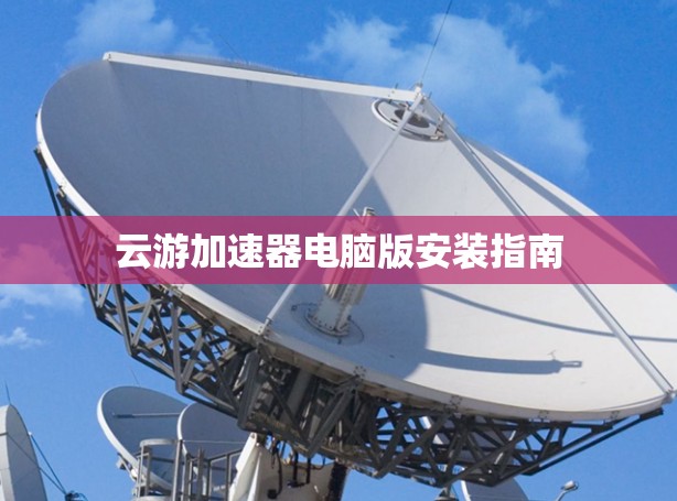 云游加速器电脑版安装指南 云游加速器电脑版安装指南