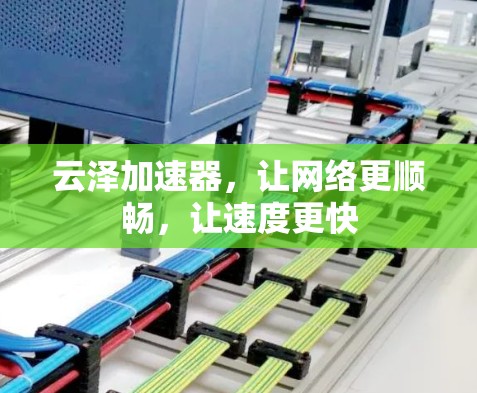 云泽加速器,让网络更顺畅,让速度更快 云泽加速器,让网络更顺畅,让速度更快