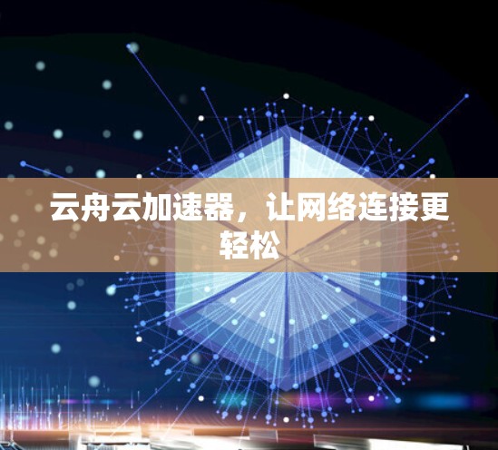云舟云加速器，让网络连接更轻松