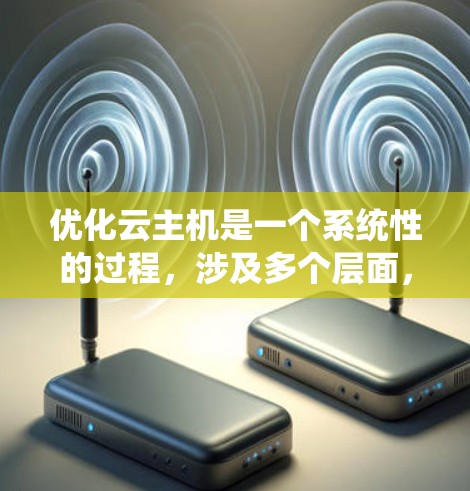 优化云主机是一个系统性的过程,涉及多个层面,包括结构、性能、存储、安全、成本管理和监控。以下是一个有条理的优化指南 优化云主机是一个系统性的过程,涉及多个层面,包括结构、性能、存储、安全、成本管理和监控。以下是一个有条理的优化指南