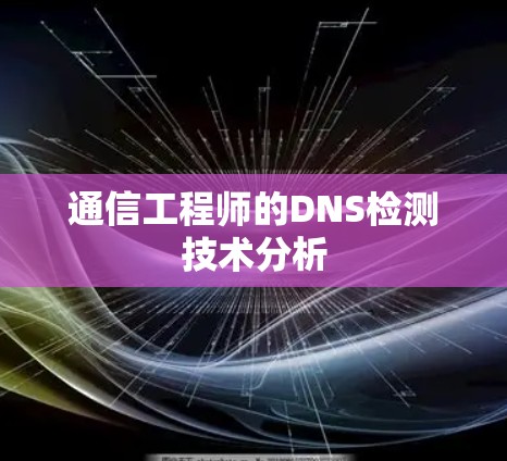 通信工程师的DNS检测技术分析
