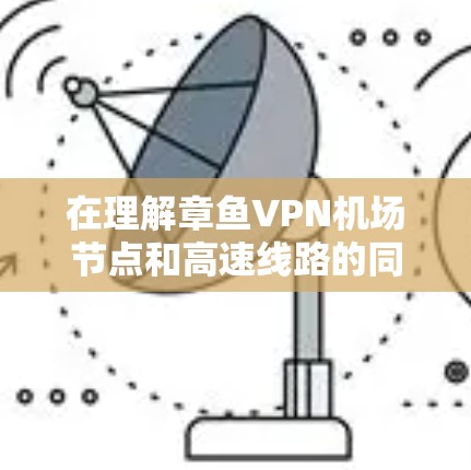 在理解章鱼VPN机场节点和高速线路的同时,我们也可以考虑以下步骤来详细分析 在理解章鱼VPN机场节点和高速线路的同时,我们也可以考虑以下步骤来详细分析