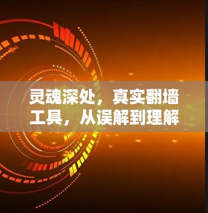 灵魂深处,真实翻墙工具,从误解到理解的探索之旅 灵魂深处,真实翻墙工具,从误解到理解的探索之旅
